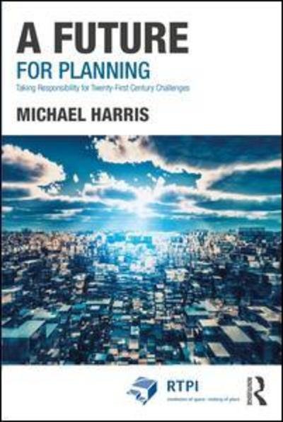 Cover for Michael Harris · A Future for Planning: Taking Responsibility for Twenty-First Century Challenges - RTPI Library Series (Hardcover bog) (2019)