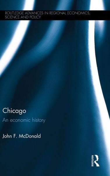 John F. McDonald · Chicago: An economic history - Routledge Advances in Regional Economics, Science and Policy (Gebundenes Buch) (2015)