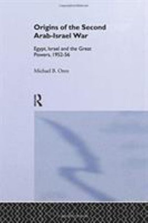 Cover for Michael B. Oren · The Origins of the Second Arab-Israel War: Egypt, Israel and the Great Powers, 1952-56 (Pocketbok) (2016)