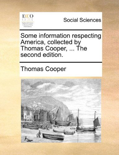 Cover for Thomas Cooper · Some Information Respecting America, Collected by Thomas Cooper, ... the Second Edition. (Paperback Book) (2010)