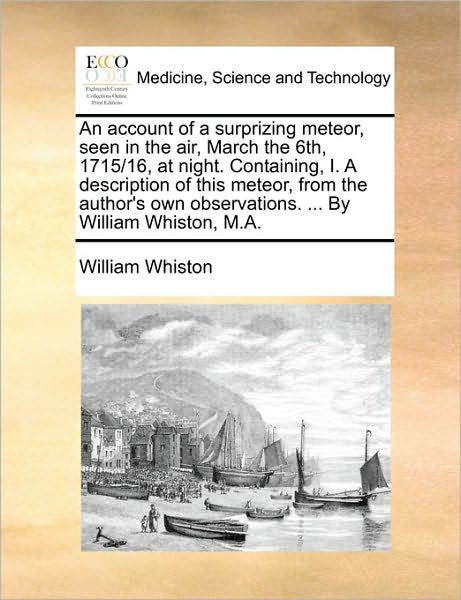 Cover for William Whiston · An Account of a Surprizing Meteor, Seen in the Air, March the 6th, 1715/16, at Night. Containing, I. a Description of This Meteor, from the Author's Own (Paperback Book) (2010)