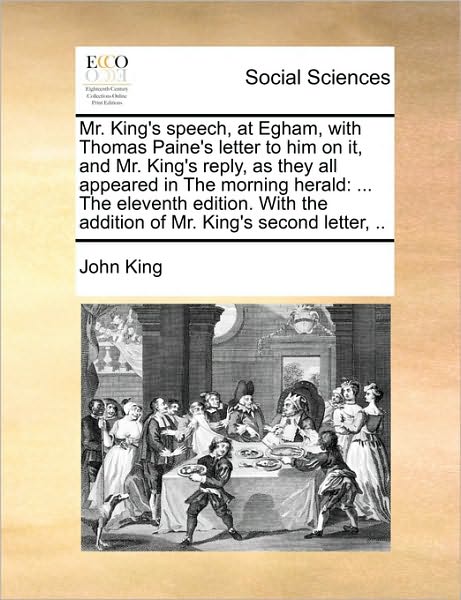 Cover for John King · Mr. King's Speech, at Egham, with Thomas Paine's Letter to Him on It, and Mr. King's Reply, As They All Appeared in the Morning Herald: the Eleventh E (Paperback Book) (2010)