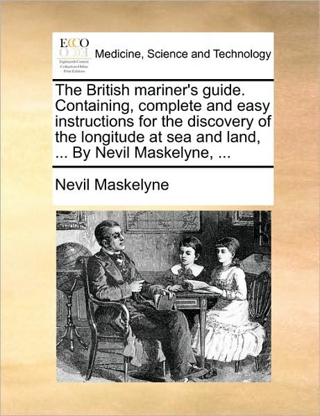 Cover for Nevil Maskelyne · The British Mariner's Guide. Containing, Complete and Easy Instructions for the Discovery of the Longitude at Sea and Land, ... by Nevil Maskelyne, ... (Paperback Bog) (2010)
