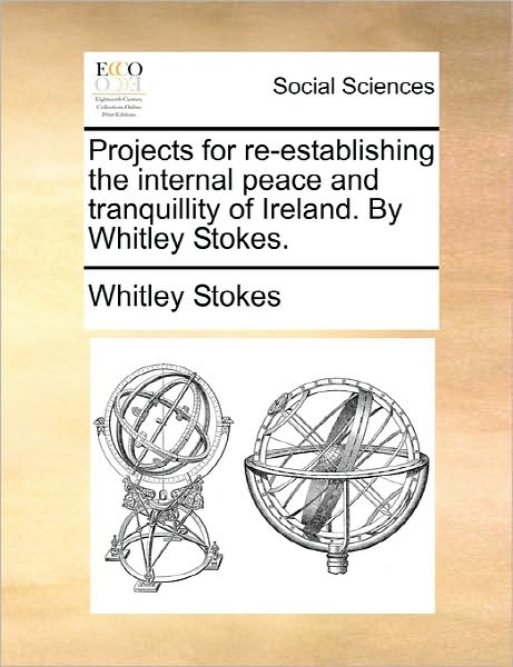 Cover for Whitley Stokes · Projects for Re-establishing the Internal Peace and Tranquillity of Ireland. by Whitley Stokes. (Paperback Book) (2010)