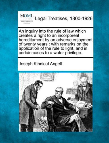 Cover for Joseph Kinnicut Angell · An Inquiry into the Rule of Law Which Creates a Right to an Incorporeal Hereditament by an Adverse Enjoyment of Twenty Years: with Remarks on the ... and in Certain Cases to a Water Privilege. (Paperback Book) (2010)