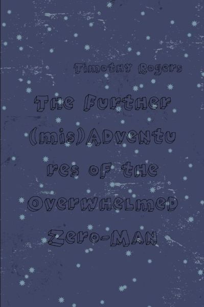 Cover for Timothy Rogers · Further (mis)Adventures of the Overwhelmed Zero-Man (Book) (2012)