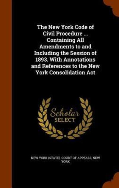 Cover for New York · The New York Code of Civil Procedure ... Containing All Amendments to and Including the Session of 1893. with Annotations and References to the New York Consolidation ACT (Hardcover bog) (2015)