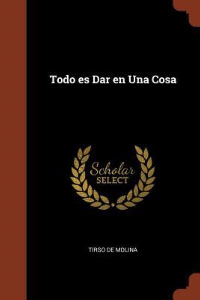 Todo es Dar en Una Cosa - Tirso De Molina - Książki - Pinnacle Press - 9781374852792 - 24 maja 2017