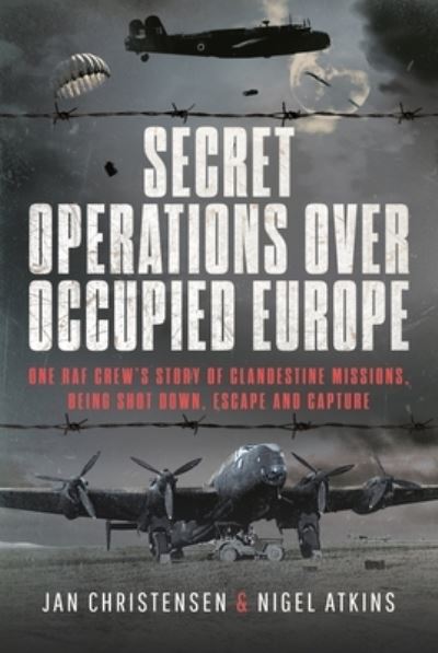 Cover for Nigel S Atkins · Secret Operations Over Occupied Europe: One RAF Crew’s Story of Clandestine Missions, Being Shot Down, Escape and Capture (Hardcover Book) (2024)