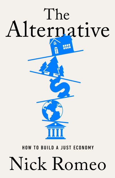 Cover for Nick Romeo · The Alternative: How to Build a Just Economy (Hardcover Book) (2024)