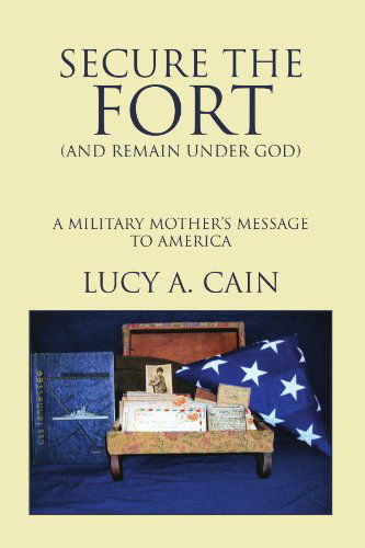 Cover for Lucy Annette Cain · Secure the Fort (And Remain Under God): a Military Mother's Message to America (Paperback Book) (2007)