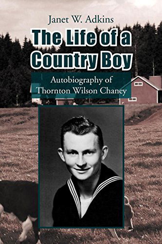 The Life of a Country Boy: Autobiography of Thornton Wilson Chaney - Janet W. Adkins - Books - Xlibris - 9781425796792 - May 6, 2008
