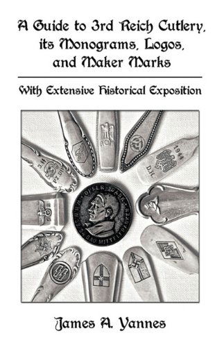 A Guide to 3rd Reich Cutlery, Its Monograms, Logos, and Maker Marks: With Extensive Historical Exposition - James A. Yannes - Bøger - Trafford Publishing - 9781426926792 - 15. marts 2010