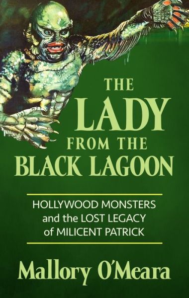 Cover for Mallory O'Meara · Lady from the Black Lagoon Hollywood Monsters and the Lost Legacy of Milicent Patrick (Book) (2019)