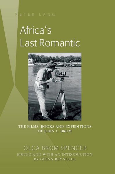 Cover for Olga Brom Spencer · Africa's Last Romantic: The Films, Books and Expeditions of John L. Brom (Hardcover Book) [New edition] (2014)