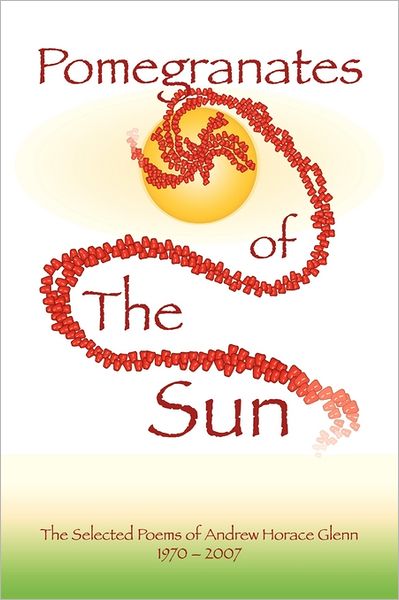 Cover for Andrew Horace Glenn · Pomegranates of the Sun: 1970-2007 - Selected Poems (Paperback Book) (2009)