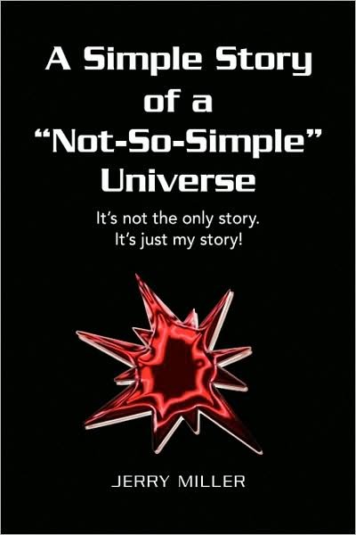 Cover for Jerry Miller · A Simple Story of a &quot;Not-so-simple&quot; Universe: It's Not the Only Story. It's Just My Story! (Gebundenes Buch) (2009)