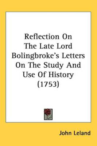 Reflection on the Late Lord Bolingbroke's Letters on the Study and Use of History (1753) - John Leland - Books - Kessinger Publishing, LLC - 9781437069792 - October 1, 2008