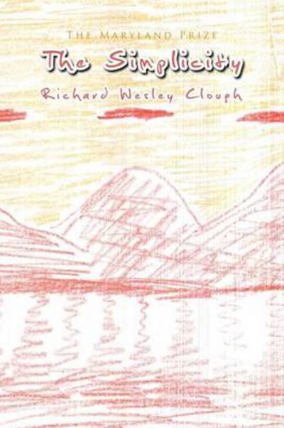 The Simplicity - Richard Wesley Clough - Books - Xlibris Corporation - 9781441565792 - December 9, 2009