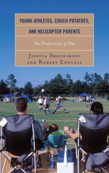 Cover for Jessica Skolnikoff · Young Athletes, Couch Potatoes, and Helicopter Parents: The Productivity of Play (Hardcover Book) (2013)