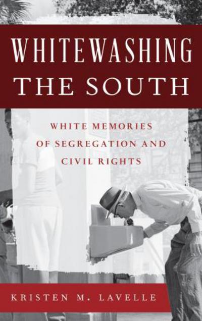 Cover for Kristen M. Lavelle · Whitewashing the South: White Memories of Segregation and Civil Rights - Perspectives on a Multiracial America (Hardcover Book) (2014)