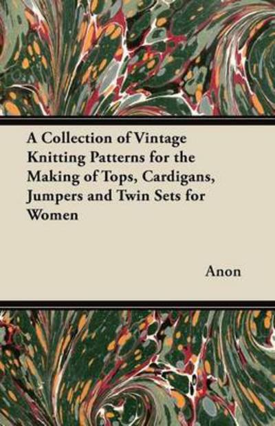 Cover for Anon · A Collection of Vintage Knitting Patterns for the Making of Tops, Cardigans, Jumpers and Twin Sets for Women (Paperback Bog) (2012)
