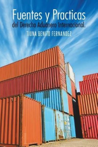 Cover for Tiuna Benito Fernandez · Fuentes Y Practicas Del Derecho Aduanero Internacional. (Pocketbok) (2014)