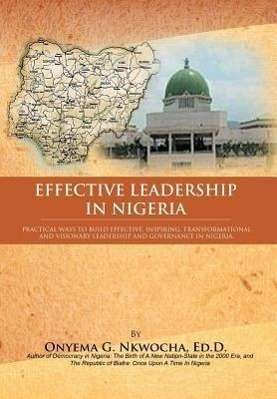 Cover for Onyema G Nkwocha · Effective Leadership in Nigeria: Practical Ways to Build Effective, Inspiring, Transformational and Visionary Leadership and Governance in Nigeria (Innbunden bok) (2011)