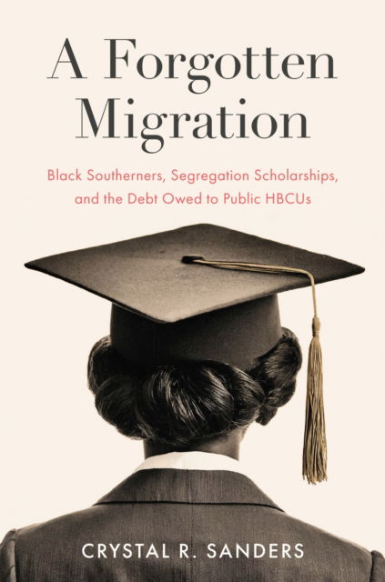 Crystal R. Sanders · A Forgotten Migration: Black Southerners, Segregation Scholarships, and the Debt Owed to Public HBCUs (Hardcover Book) (2024)