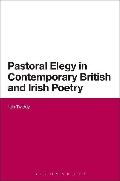 Cover for Iain Twiddy · Pastoral Elegy in Contemporary British and Irish Poetry - Continuum Literary Studies (Paperback Book) [Nippod edition] (2013)