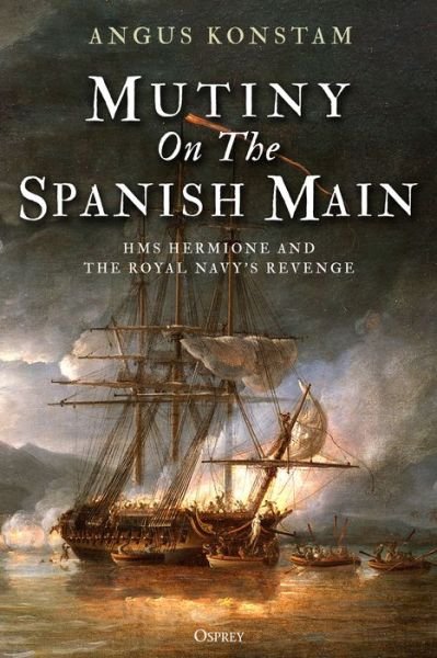 Cover for Angus Konstam · Mutiny on the Spanish Main: HMS Hermione and the Royal Navy’s revenge (Gebundenes Buch) (2020)