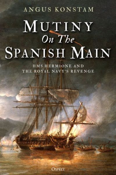 Cover for Angus Konstam · Mutiny on the Spanish Main: HMS Hermione and the Royal Navy’s revenge (Hardcover bog) (2020)