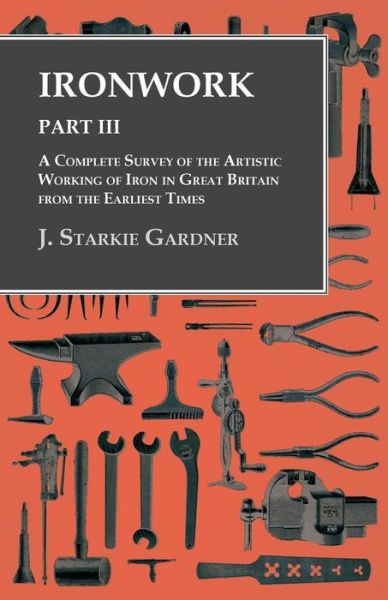 Cover for J Starkie Gardner · Ironwork - Part III - A Complete Survey of the Artistic Working of Iron in Great Britain from the Earliest Times (Pocketbok) (2016)