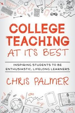 Cover for Chris Palmer · College Teaching at Its Best: Inspiring Students to Be Enthusiastic, Lifelong Learners (Gebundenes Buch) (2019)