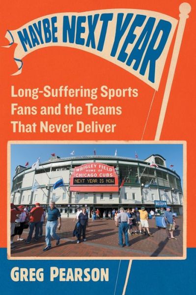 Maybe Next Year: Long-Suffering Sports Fans and the Teams That Never Deliver - Greg Pearson - Books - McFarland & Co Inc - 9781476666792 - November 10, 2016