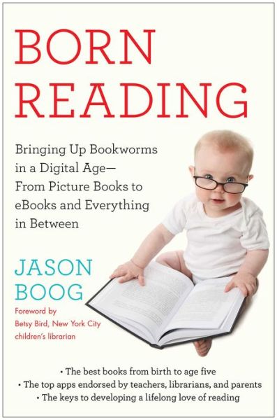 Cover for Jason Boog · Born Reading: Bringing Up Bookworms in a Digital Age -- From Picture Books to eBooks and Everything in Between (Paperback Book) (2014)