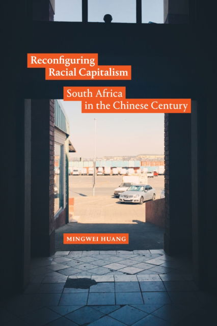 Cover for Mingwei Huang · Reconfiguring Racial Capitalism: South Africa in the Chinese Century (Hardcover Book) (2024)