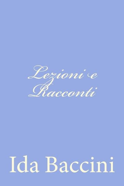 Lezioni E Racconti - Ida Baccini - Bücher - Createspace - 9781479269792 - 6. September 2012