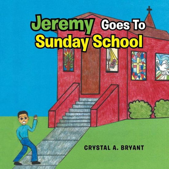 Jeremy Goes to Sunday School - Crystal A Bryant - Books - Xlibris Us - 9781483608792 - June 28, 2013