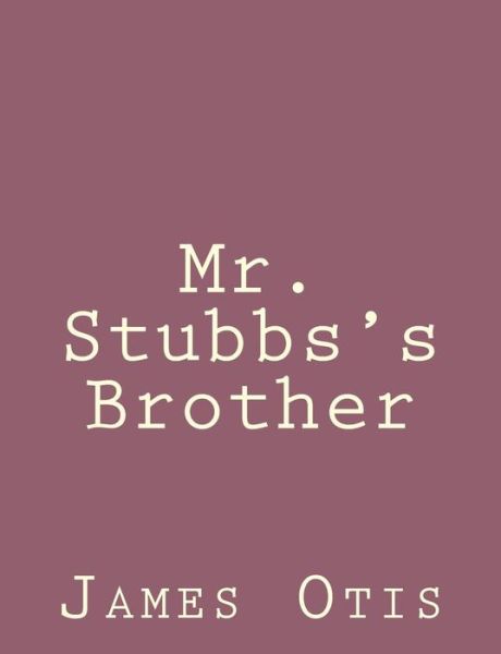 Mr. Stubbs's Brother - James Otis - Książki - Createspace - 9781492790792 - 22 września 2013