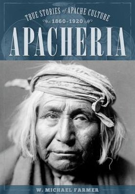 Cover for W. Michael Farmer · Apacheria: True Stories of Apache Culture 1860-1920 (Paperback Book) (2018)