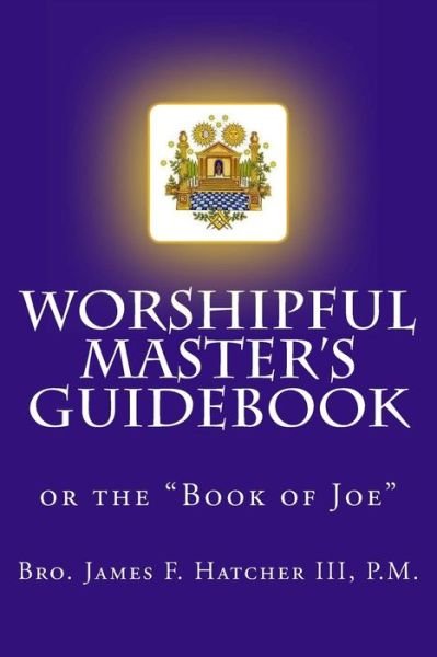 Cover for Hatcher, James F, III · Worshipful Master's Guidebook: or the Book of Joe (Taschenbuch) (2013)