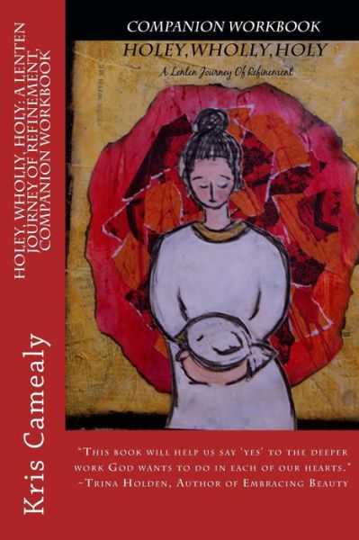 Holey, Wholly, Holy: a Lenten Journey of Refinement, Companion Workbook - Kris Camealy - Książki - Createspace - 9781495236792 - 6 lutego 2014