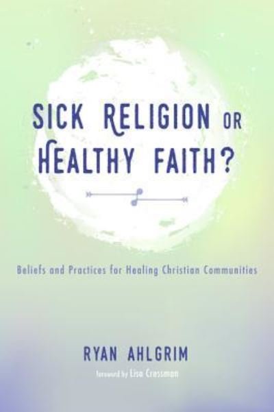 Cover for Ryan Ahlgrim · Sick Religion or Healthy Faith? (Pocketbok) (2016)