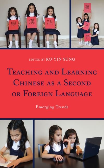 Teaching and Learning Chinese as a Second or Foreign Language: Emerging Trends - Ko-yin Sung - Boeken - Lexington Books - 9781498574792 - 23 oktober 2019