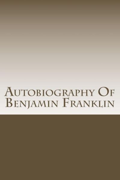 Autobiography of Benjamin Franklin - Benjamin Franklin - Bücher - Createspace - 9781502763792 - 9. Oktober 2014