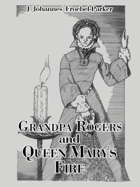 Cover for J (Johannes) Froebel-Parker · Grandpa Rogers and Queen Mary's Fire (Paperback Book) (2016)