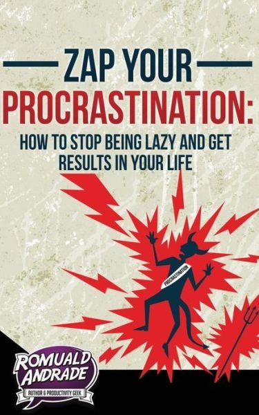 Zap Your Procrastination: How to Stop Being Lazy and Get Results in Your Life - Romuald Andrade - Boeken - Createspace - 9781506145792 - 7 januari 2015