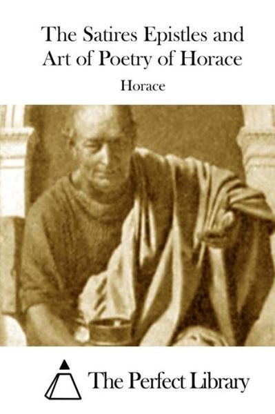 The Satires Epistles and Art of Poetry of Horace - Horace - Bøker - Createspace - 9781511983792 - 30. april 2015
