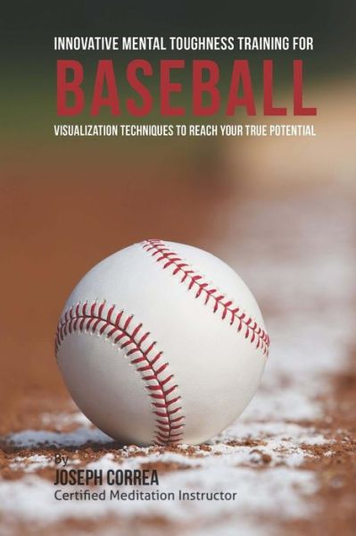 Cover for Correa (Certified Meditation Instructor) · Innovative Mental Toughness Training for Baseball: Visualization Techniques to Reach Your True Potential (Paperback Book) (2015)